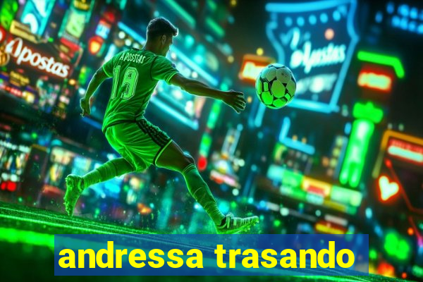 andressa trasando